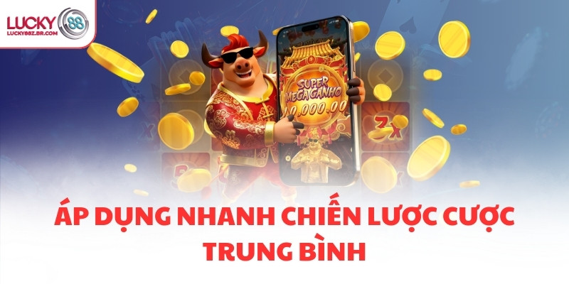 Áp dụng nhanh chiến lược cược trung bình