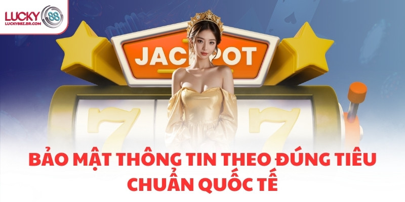 Bảo mật thông tin theo đúng tiêu chuẩn quốc tế