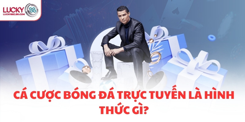 Cá cược bóng đá trực tuyến là hình thức gì?