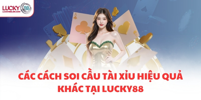 Các cách soi cầu Tài Xỉu hiệu quả khác tại LUCKY88