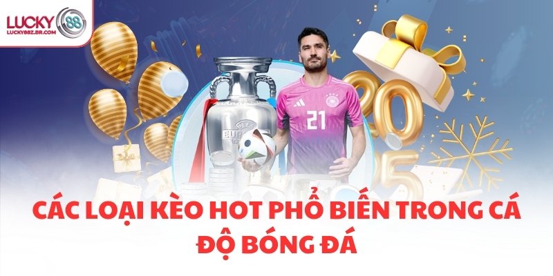 Các loại kèo hot phổ biến trong cá độ bóng đá