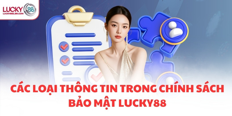 Các loại thông tin trong chính sách bảo mật LUCKY88