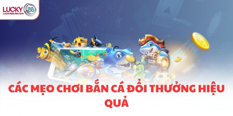 Các mẹo chơi bắn cá đổi thưởng hiệu quả