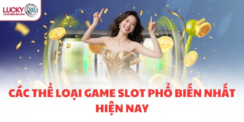 Các thể loại game slot phổ biến nhất hiện nay