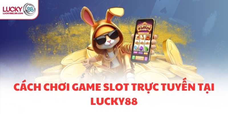 Cách chơi game slot trực tuyến tại LUCKY88