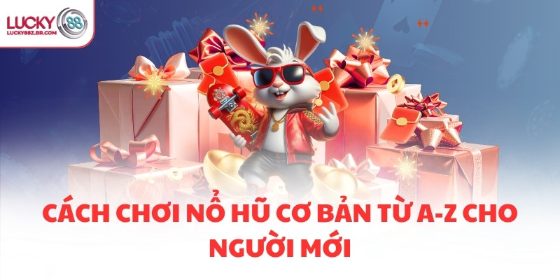 Cách chơi nổ hũ cơ bản từ A-Z cho người mới