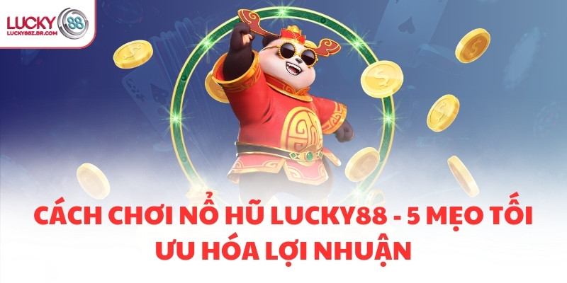CÁCH CHƠI NỔ HŨ LUCKY88 - 5 MẸO TỐI ƯU HÓA LỢI NHUẬN