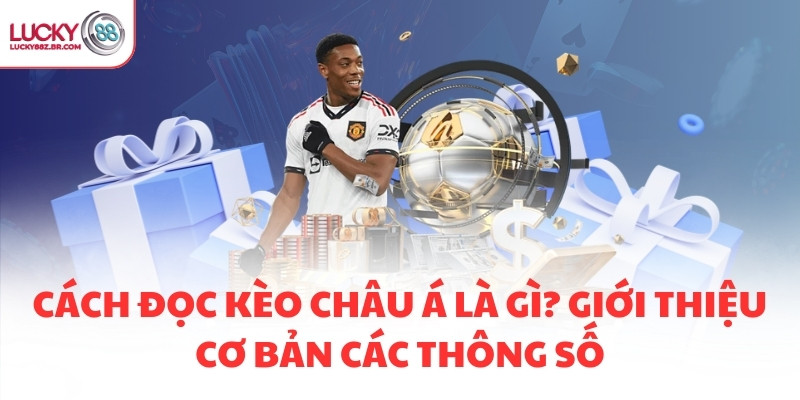Cách đọc kèo châu Á là gì? Giới thiệu cơ bản các thông số