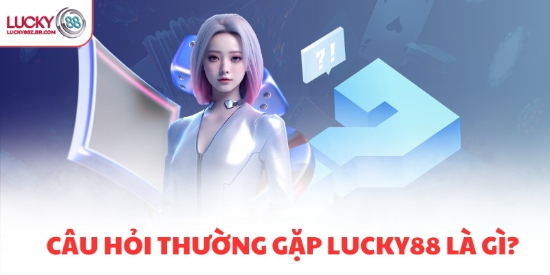 Câu hỏi thường gặp LUCKY88 là gì?