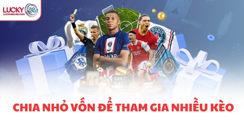 Chia nhỏ vốn để tham gia nhiều kèo