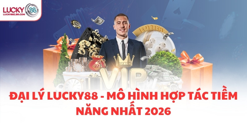 ĐẠI LÝ LUCKY88 - MÔ HÌNH HỢP TÁC TIỀM NĂNG NHẤT 2026