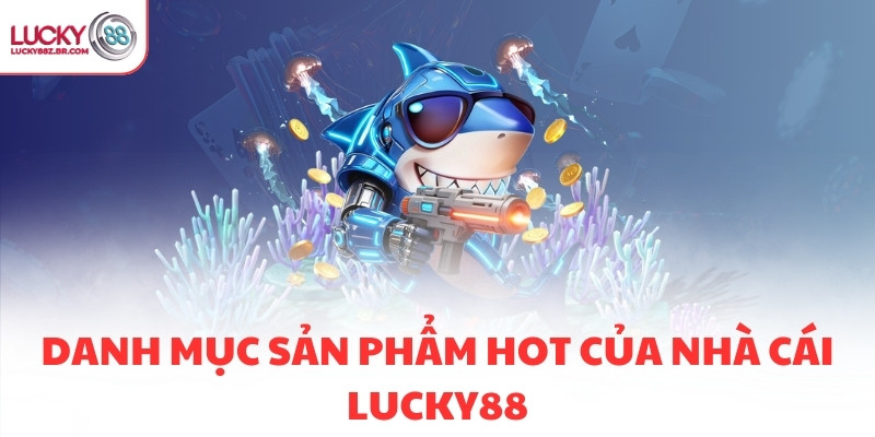 Danh mục sản phẩm hot của nhà cái LUCKY88