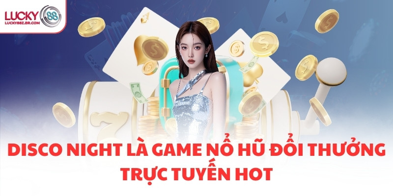 Disco Night là game nổ hũ đổi thưởng trực tuyến hot