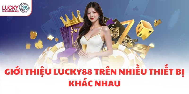 Giới thiệu Lucky88 trên nhiều thiết bị khác nhau