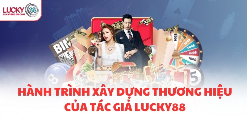 Hành trình xây dựng thương hiệu của tác giả LUCKY88