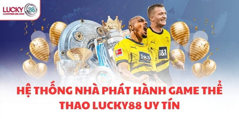 Hệ thống nhà phát hành game thể thao LUCKY88 uy tín
