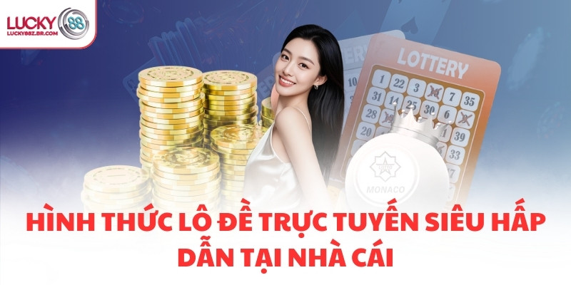 Hình thức lô đề trực tuyến siêu hấp dẫn tại nhà cái