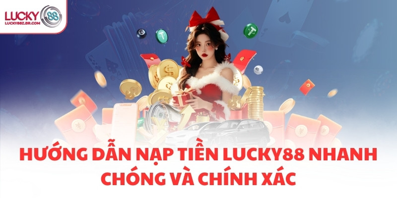 Hướng dẫn nạp tiền LUCKY88 nhanh chóng và chính xác