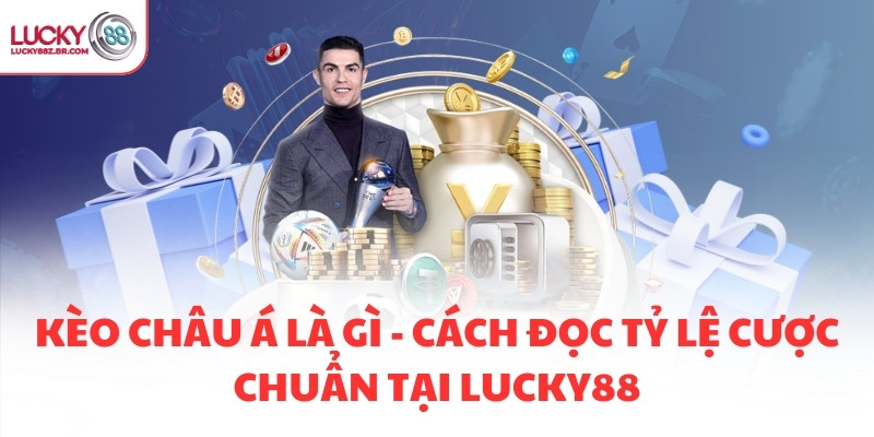 KÈO CHÂU Á LÀ GÌ - CÁCH ĐỌC TỶ LỆ CƯỢC CHUẨN TẠI LUCKY88