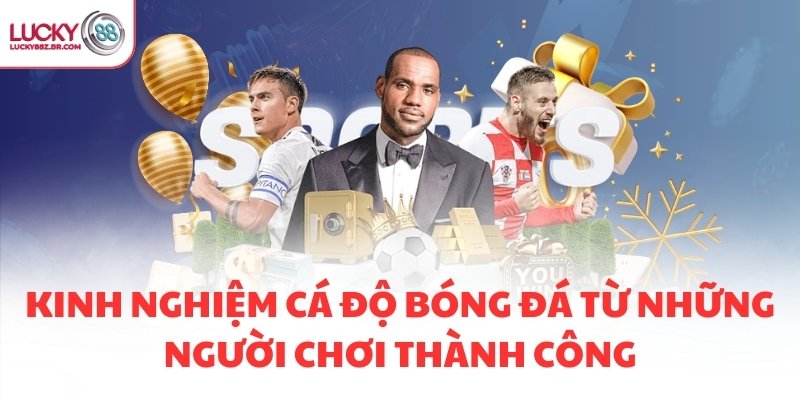 Kinh nghiệm cá độ bóng đá từ những người chơi thành công