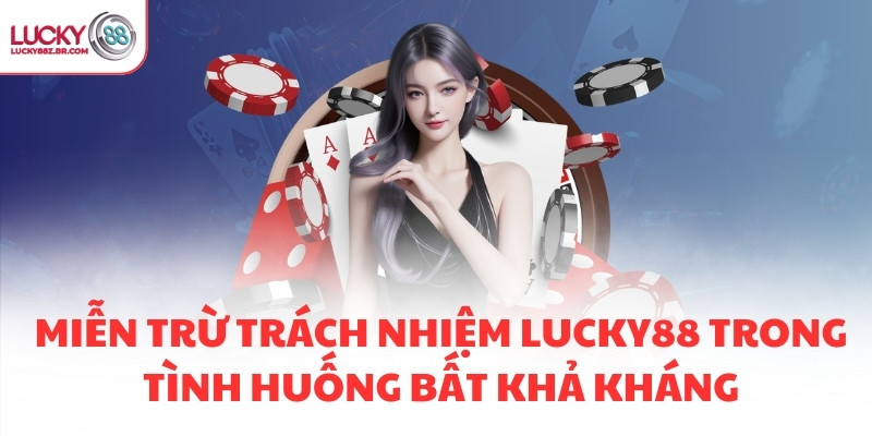 Miễn trừ trách nhiệm LUCKY88 trong tình huống bất khả kháng
