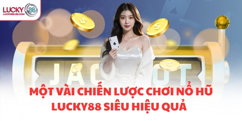Một vài chiến lược chơi nổ hũ LUCKY88 siêu hiệu quả  
