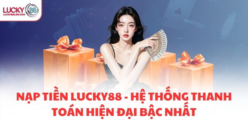 NẠP TIỀN LUCKY88 - HỆ THỐNG THANH TOÁN HIỆN ĐẠI BẬC NHẤT