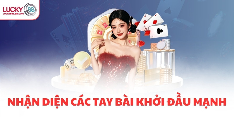 Nhận diện các tay bài khởi đầu mạnh