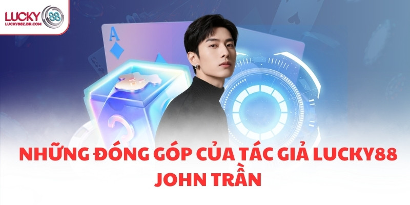 Những đóng góp của tác giả LUCKY88 John Trần