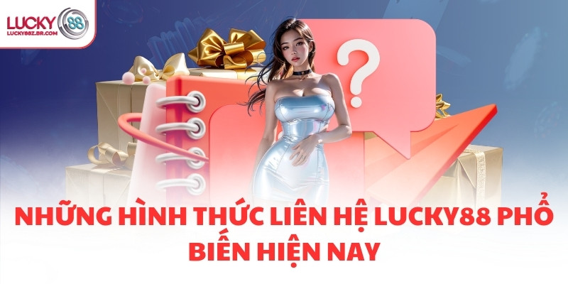 Những hình thức liên hệ LUCKY88 phổ biến hiện nay