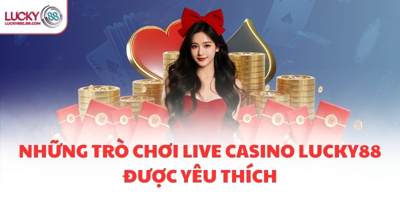 Những trò chơi Live Casino LUCKY88 được yêu thích