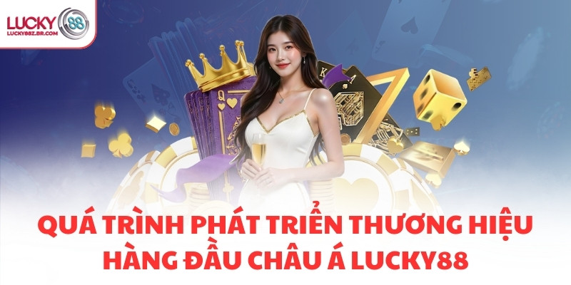 Quá trình phát triển thương hiệu hàng đầu châu Á LUCKY88