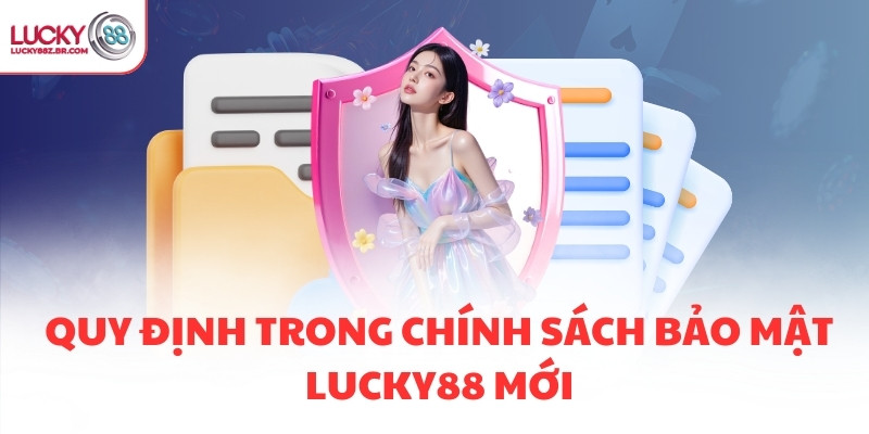 Quy định trong chính sách bảo mật LUCKY88 mới