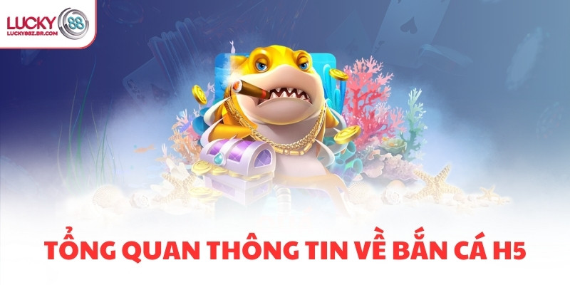 Tổng quan thông tin về bắn cá H5