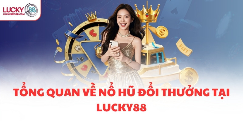 Tổng quan về nổ hũ đổi thưởng tại LUCKY88