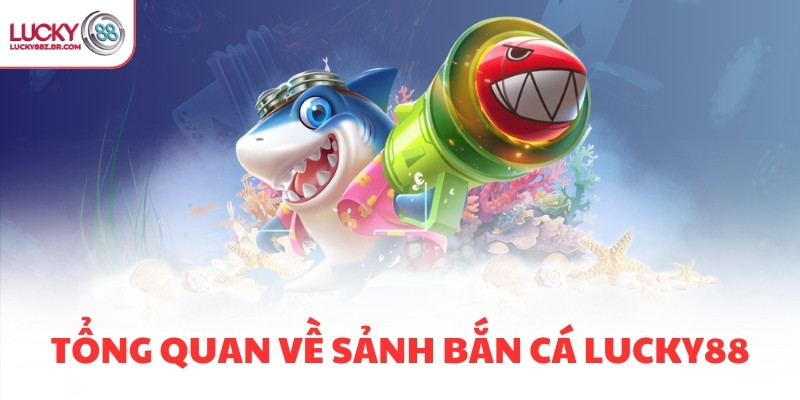 Tổng quan về sảnh bắn cá LUCKY88