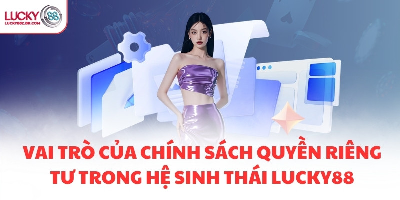 Vai trò của chính sách quyền riêng tư trong hệ sinh thái LUCKY88